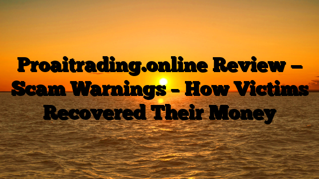 Proaitrading.online Review — Scam Warnings – How Victims Recovered Their Money