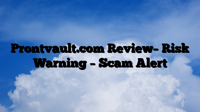 Prontvault.com Review– Risk Warning – Scam Alert