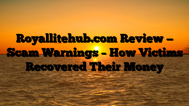 Royallitehub.com Review — Scam Warnings – How Victims Recovered Their Money
