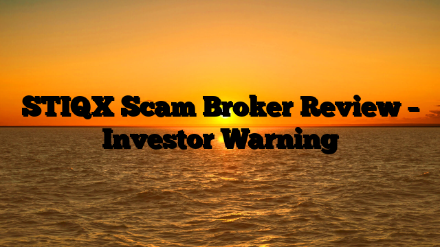 STIQX Scam Broker Review – Investor Warning