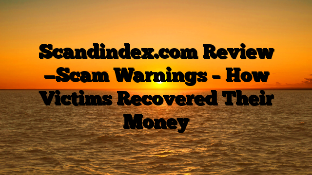 Scandindex.com Review —Scam Warnings – How Victims Recovered Their Money