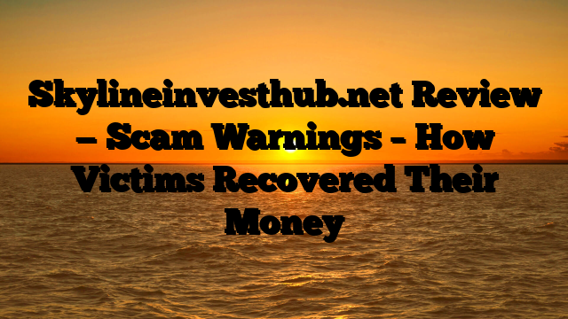 Skylineinvesthub.net Review — Scam Warnings – How Victims Recovered Their Money