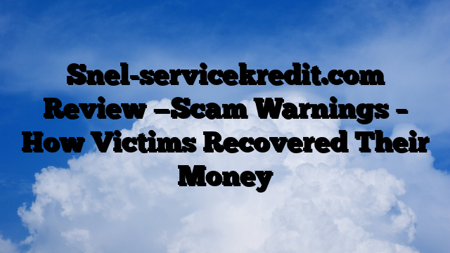 Snel-servicekredit.com Review —Scam Warnings – How Victims Recovered Their Money