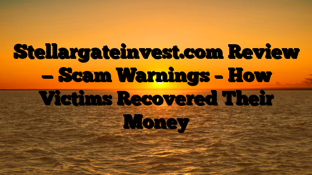 Stellargateinvest.com Review — Scam Warnings – How Victims Recovered Their Money