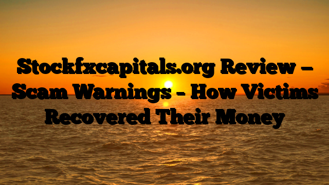 Stockfxcapitals.org Review — Scam Warnings – How Victims Recovered Their Money