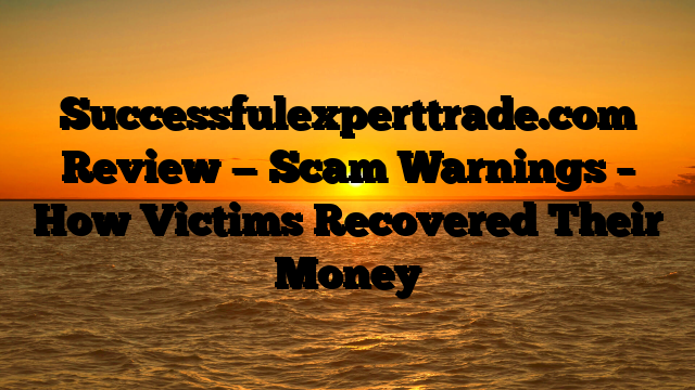 Successfulexperttrade.com Review — Scam Warnings – How Victims Recovered Their Money