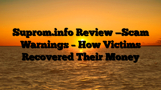 Suprom.info Review —Scam Warnings – How Victims Recovered Their Money