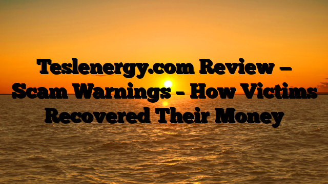 Teslenergy.com Review — Scam Warnings – How Victims Recovered Their Money