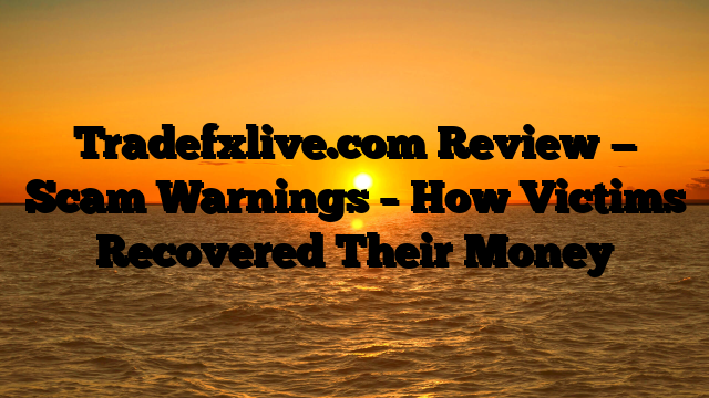 Tradefxlive.com Review — Scam Warnings – How Victims Recovered Their Money