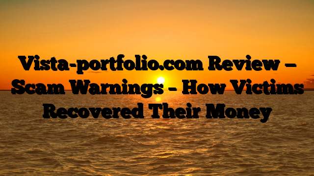Vista-portfolio.com Review — Scam Warnings – How Victims Recovered Their Money