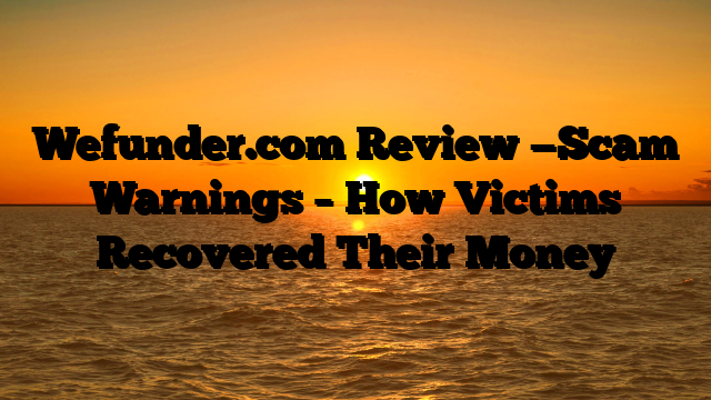 Wefunder.com Review —Scam Warnings – How Victims Recovered Their Money