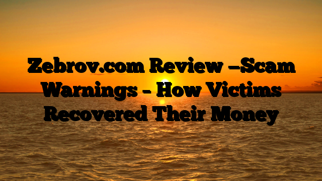 Zebrov.com Review —Scam Warnings – How Victims Recovered Their Money