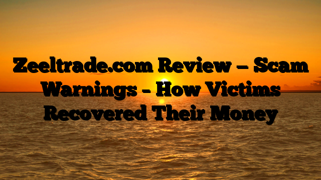Zeeltrade.com Review — Scam Warnings – How Victims Recovered Their Money