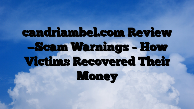candriambel.com Review —Scam Warnings – How Victims Recovered Their Money