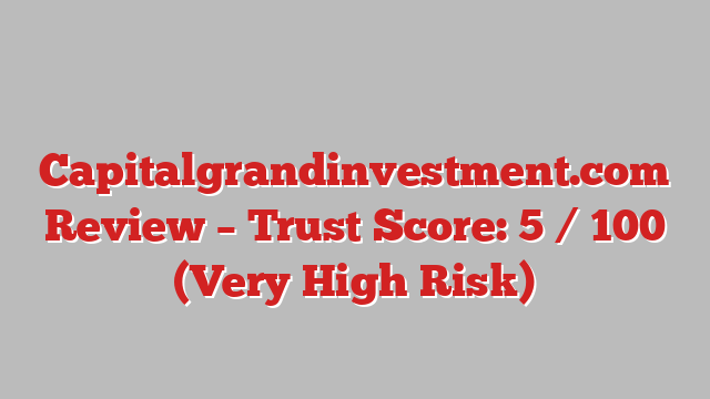 ⚠️ Capitalgrandinvestment.com Review –  Trust Score: 5 / 100 (Very High Risk)