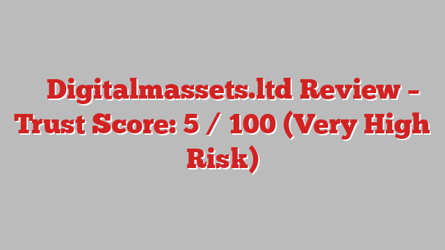 ⚠️ Digitalmassets.ltd Review –  Trust Score: 5 / 100 (Very High Risk)