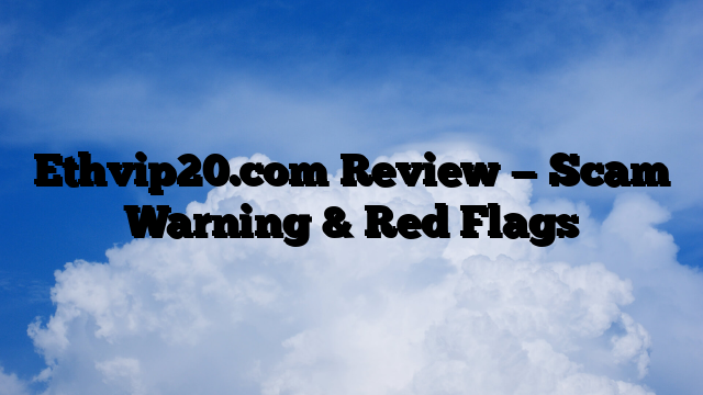 Ethvip20.com Review — Scam Warning & Red Flags