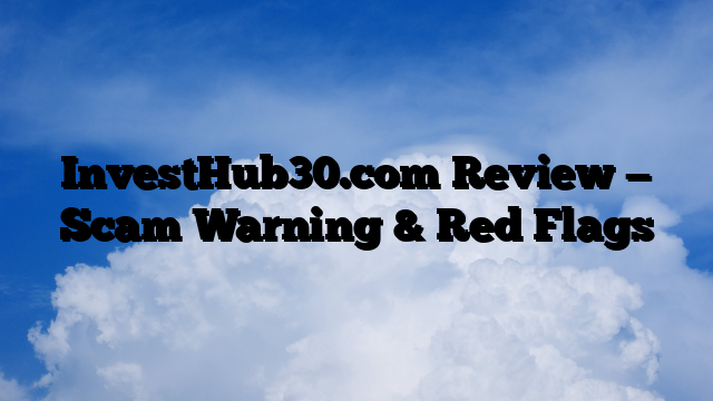 InvestHub30.com Review — Scam Warning & Red Flags