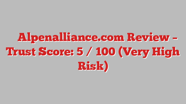 ⚠️ Alpenalliance.com Review –  Trust Score: 5 / 100 (Very High Risk)