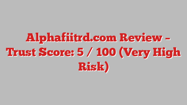 ⚠️ Alphafiitrd.com Review –  Trust Score: 5 / 100 (Very High Risk)