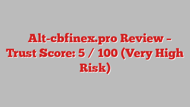 ⚠️ Alt-cbfinex.pro Review –  Trust Score: 5 / 100 (Very High Risk)