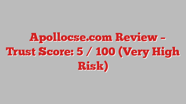 ⚠️ Apollocse.com Review –  Trust Score: 5 / 100 (Very High Risk)