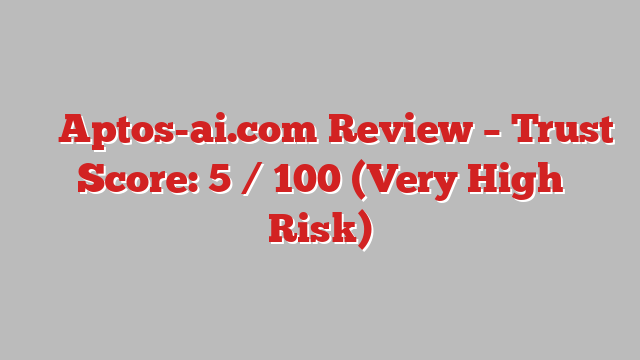 ⚠️ Aptos-ai.com Review –  Trust Score: 5 / 100 (Very High Risk)
