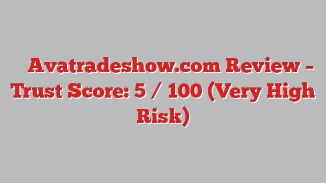 ⚠️ Avatradeshow.com Review –  Trust Score: 5 / 100 (Very High Risk)