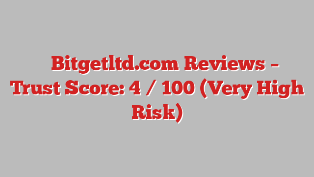 ⚠️ Bitgetltd.com Reviews –  Trust Score: 4 / 100 (Very High Risk)