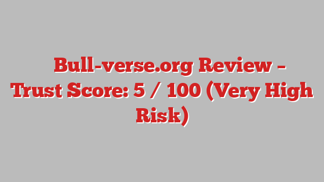 ⚠️ Bull-verse.org Review –  Trust Score: 5 / 100 (Very High Risk)