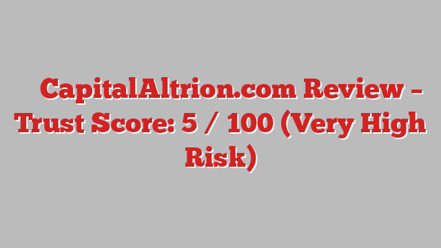 ⚠️ CapitalAltrion.com Review –  Trust Score: 5 / 100 (Very High Risk)