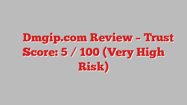 ⚠️ Dmgip.com Review –  Trust Score: 5 / 100 (Very High Risk)