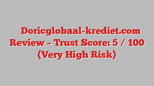 ⚠️ Doricglobaal-krediet.com Review –  Trust Score: 5 / 100 (Very High Risk)