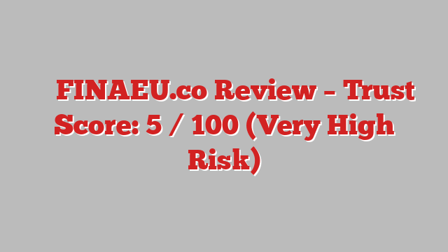 ⚠️ FINAEU.co Review –  Trust Score: 5 / 100 (Very High Risk)