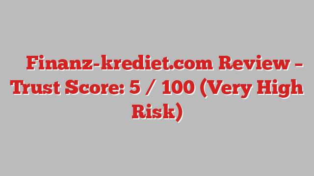 ⚠️ Finanz-krediet.com Review –  Trust Score: 5 / 100 (Very High Risk)