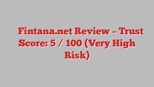 ⚠️ Fintana.net Review –  Trust Score: 5 / 100 (Very High Risk)