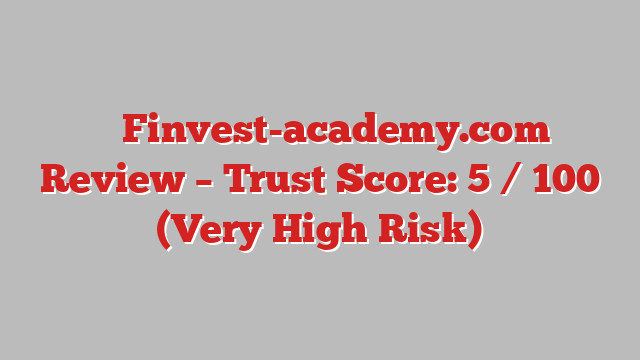 ⚠️ Finvest-academy.com Review –  Trust Score: 5 / 100 (Very High Risk)