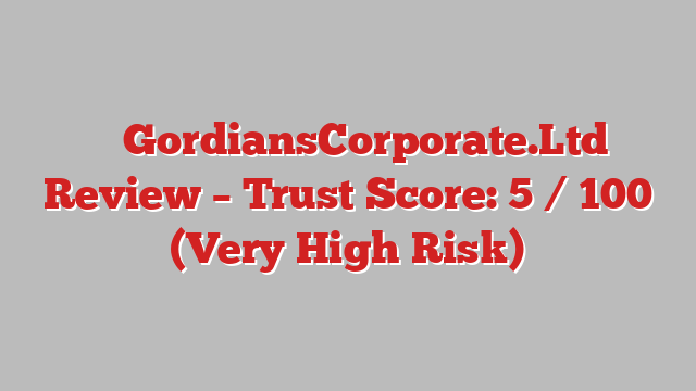 ⚠️ GordiansCorporate.Ltd Review –  Trust Score: 5 / 100 (Very High Risk)