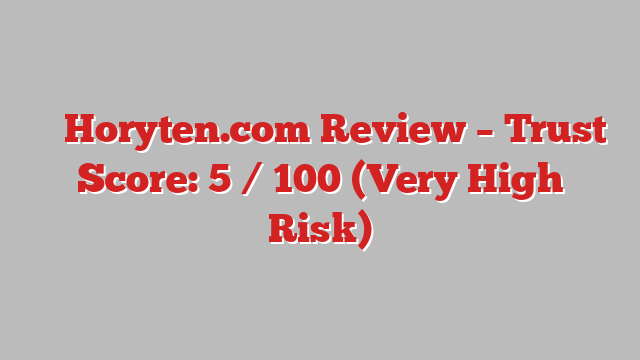 ⚠️ Horyten.com Review –  Trust Score: 5 / 100 (Very High Risk)