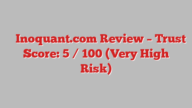⚠️ Inoquant.com Review –  Trust Score: 5 / 100 (Very High Risk)