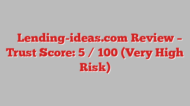⚠️ Lending-ideas.com Review –  Trust Score: 5 / 100 (Very High Risk)