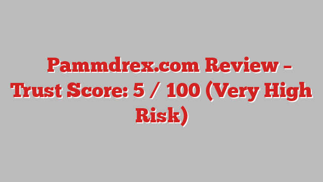 ⚠️ Pammdrex.com Review –  Trust Score: 5 / 100 (Very High Risk)