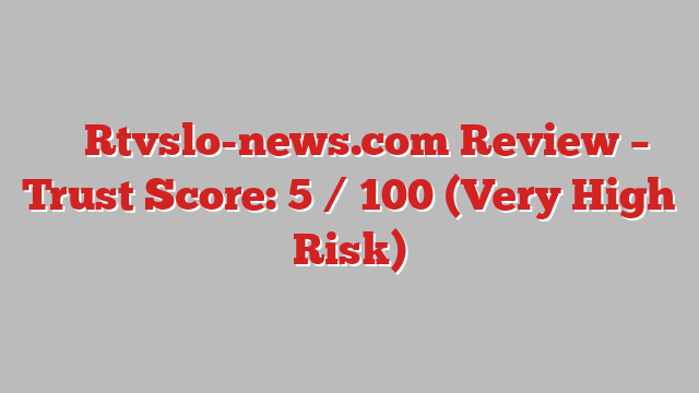 ⚠️ Rtvslo-news.com Review –  Trust Score: 5 / 100 (Very High Risk)