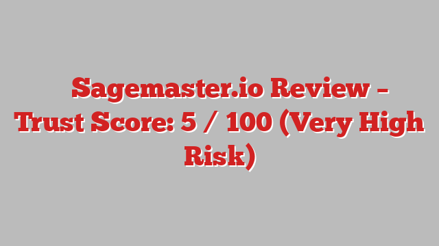 ⚠️ Sagemaster.io Review –  Trust Score: 5 / 100 (Very High Risk)