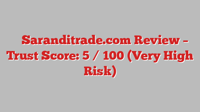 ⚠️ Saranditrade.com Review –  Trust Score: 5 / 100 (Very High Risk)