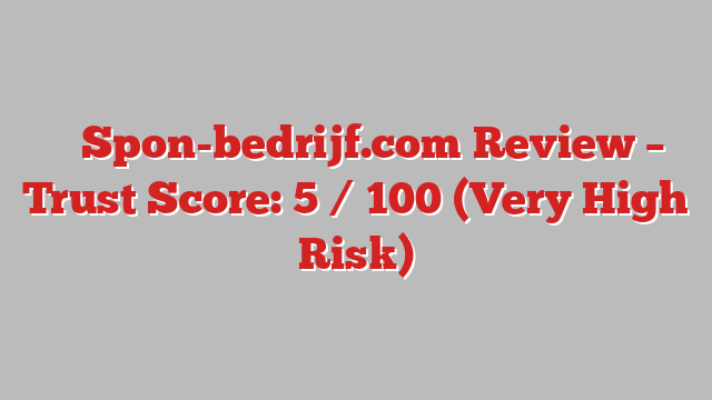 ⚠️ Spon-bedrijf.com Review –  Trust Score: 5 / 100 (Very High Risk)