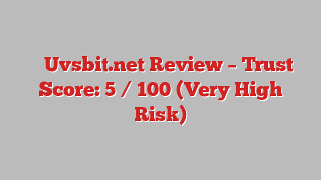 ⚠️ Uvsbit.net Review –  Trust Score: 5 / 100 (Very High Risk)