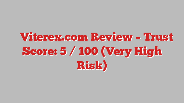 ⚠️ Viterex.com Review –  Trust Score: 5 / 100 (Very High Risk)