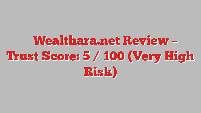 ⚠️ Wealthara.net Review –  Trust Score: 5 / 100 (Very High Risk)