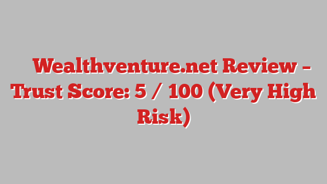 ⚠️ Wealthventure.net Review –  Trust Score: 5 / 100 (Very High Risk)